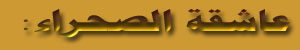 عاشقة الصحراء::مجلة نسائية عربية شاملة تعنى بقضايا المرأة العربية والأدب والثقافة والفن